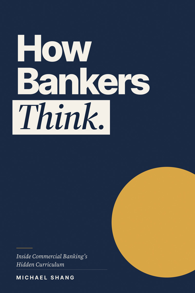 How Bankers Think — Inside Commercial Banking's Hidden Curriculum, by Michael Shang